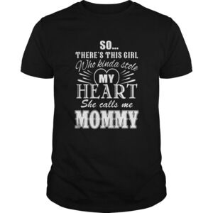 So Theres This Girl Who Kinda Stole My Heart She Call Me Mommy Shirt